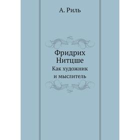 

Фридрих Нитцше. Как художник и мыслитель. А. Риль