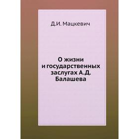 

О жизни и государственных заслугах А. Д. Балашева. Д. И. Мацкевич