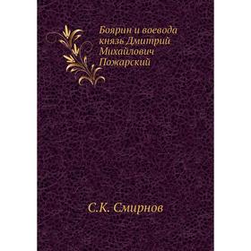 

Боярин и воевода князь Дмитрий Михайлович Пожарский. С. К. Смирнов