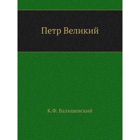 

Петр Великий. К.Ф. Валишевский