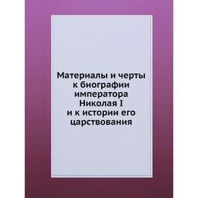 

Материалы и черты к биографии императора Николая I и к истории его царствования