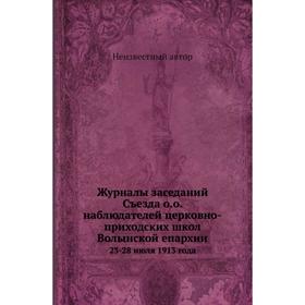 

Журналы заседаний Съезда о. о. наблюдателей церковно-приходских школ Волынской епархии. 23-28 июля 1913 года
