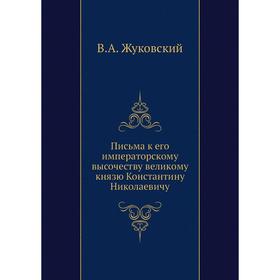 

Письма к его императорскому высочеству великому князю Константину Николаевичу. В. А. Жуковский