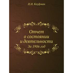 

Отчет о состоянии и деятельности. За 1906 год. И.И. Кауфман