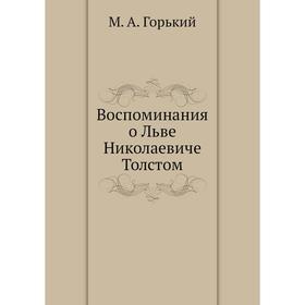 

Воспоминания о Льве Николаевиче Толстом. М. А. Горький