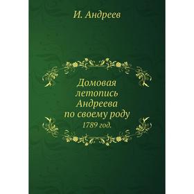 

Домовая летопись Андреева по своему роду. 1789 год. И. Андреев