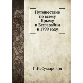 

Путешествие по всему Крыму и Бессарабии в 1799 году. П. И. Сумароков