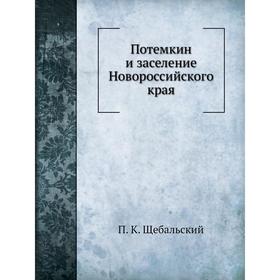 

Потемкин и заселение Новороссийского края. П. К. Щебальский