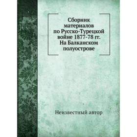 

Сборник материалов по Русско-Турецкой войне 1877-78 гг. На Балканском полуострове