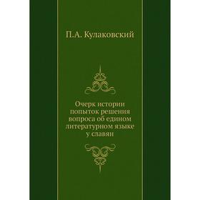 

Очерк истории попыток решения вопроса об едином литературном языке у славян. П.А. Кулаковский
