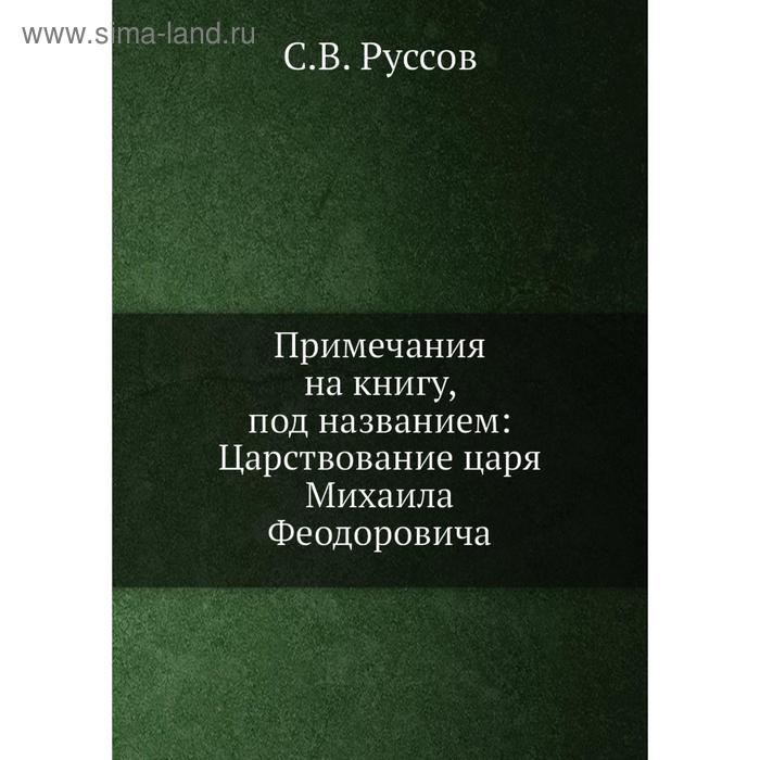 фото Примечания на книгу, под названием: царствование царя михаила феодоровича. с.в. руссов nobel press