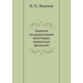 

Заметки по родословию некоторых княжеских фамилий. Н. П. Лихачев