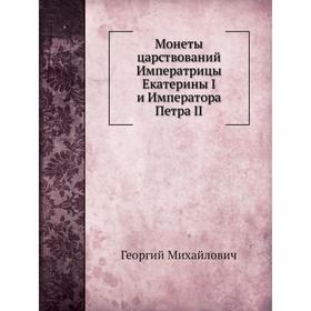 

Монеты царствований Императрицы Екатерины I и Императора Петра II. Георгий Михайлович
