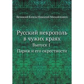 

Русский некрополь в чужих краях. Выпуск 1 Париж и его окрестности. Великий Князь Николай Михайлович