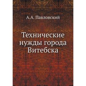 

Технические нужды города Витебска. А. А. Павловский