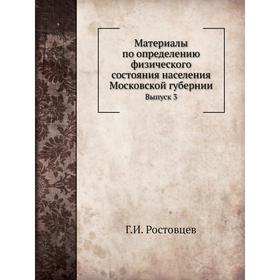 

Материалы по определению физического состояния населения Московской губернии. Выпуск 3. Г. И. Ростовцев