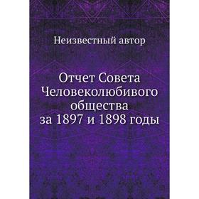

Отчет Совета Человеколюбивого общества за 1897 и 1898 годы
