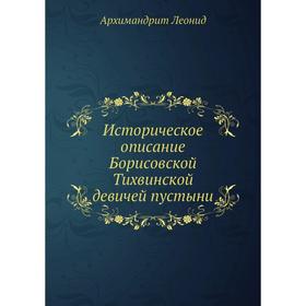 

Историческое описание Борисовской Тихвинской девичей пустыни. Архимандрит Леонид