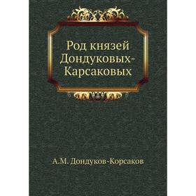 

Род князей Дондуковых-Карсаковых. А. М. Дондуков-Корсаков