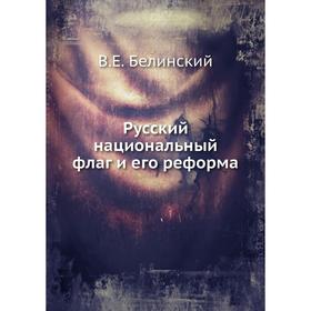 

Русский национальный флаг и его реформа. В. Е. Белинский