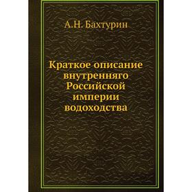 

Краткое описание внутренняго Российской империи водоходства. А. Н. Бахтурин