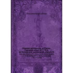 

Сборник материалов по Русско-Турецкой войне 1877-78 гг. на Балканском полуострове. Выпуск 56. Действия Рущукского отряда на восточном фронте