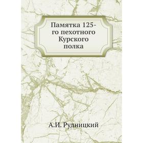 

Памятка 125-го пехотного Курского полка. А.И. Рудницкий