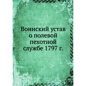 

Воинский устав о полевой пехотной службе 1797 г. Сборник