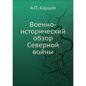 

Военно-исторический обзор Северной войны. А. П. Карцов