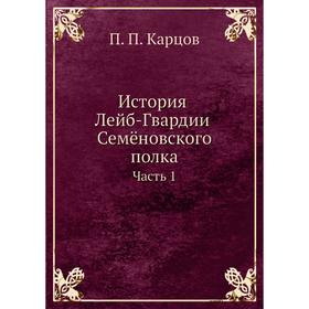 

История Лейб-Гвардии Семёновского полка. Часть 1. П. П. Карцов