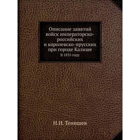 

Описание занятий войск императорско-российских и королевско-прусских при городе Калише. В 1835 году. Н.И. Тенишев