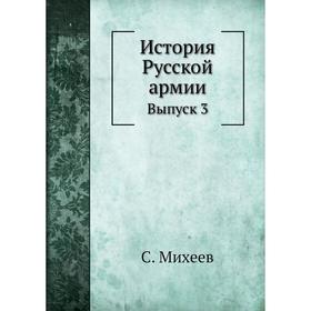 

История Русской армии. Выпуск 3. С. Михеев