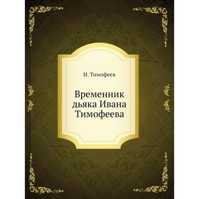 

Временник дьяка Ивана Тимофеева. И. Тимофеев