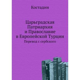 

Царьградская Патриархия и Православие в Европейской Турции. Перевод с сербского. Костадин, Д. Никольский