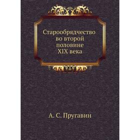 

Старообрядчество во второй половине XIX века. А. С. Пругавин
