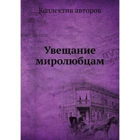 

Увещание миролюбцам. Коллектив авторов