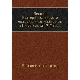 

Деяния Екатеринославского епархиального собрания 21 и 22 марта 1917 года