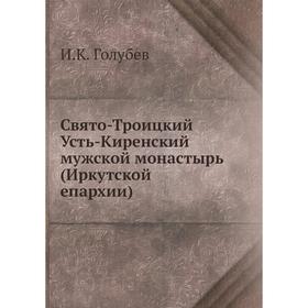 

Свято-Троицкий Усть-Киренский мужской монастырь (Иркутской епархии). И. К. Голубев
