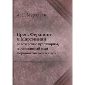 

Преп. Ферапонт и Мартиниан. Белозерские чудотворцы, и основанный ими Ферапонтов монастырь. А. Н. Муравьев