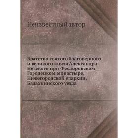 

Братство святого благоверного и великого князя Александра Невского при Феодоровском Городецком монастыре, Нижегородской епархии, Балахнинского уезда