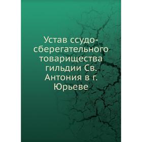

Устав ссудо-сберегательного товарищества гильдии Св. Антония в г. Юрьеве. Н. Лип