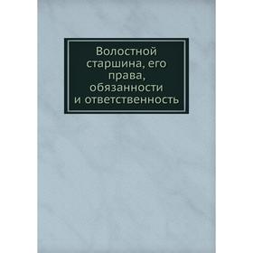 

Волостной старшина, его права, обязанности и ответственность. К. Ф. Краевский
