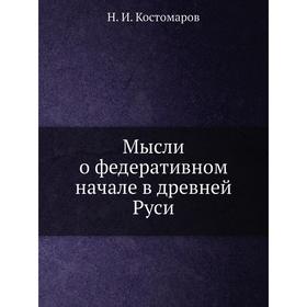 

Мысли о федеративном начале в древней Руси. Н. И. Костомаров