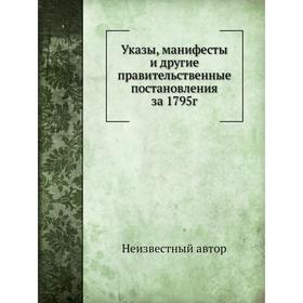 

Указы, манифесты и другие правительственные постановления за 1795г