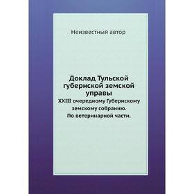 

Доклад Тульской губернской земской управы. XXIII очередному Губернскому земскому собранию. По ветеринарной части.