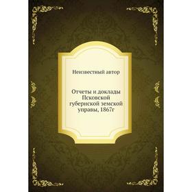 

Отчеты и доклады Псковской губернской земской управы, 1867г