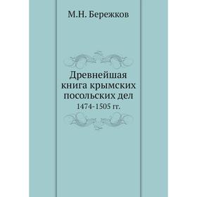 

Древнейшая книга крымских посольских дел. 1474-1505 гг. М. Н. Бережков