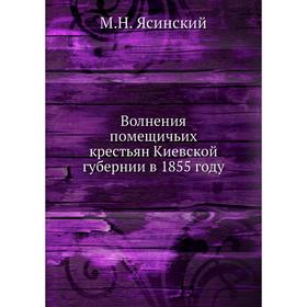 

Волнения помещичьих крестьян Киевской губернии в 1855 году. М. Н. Ясинский