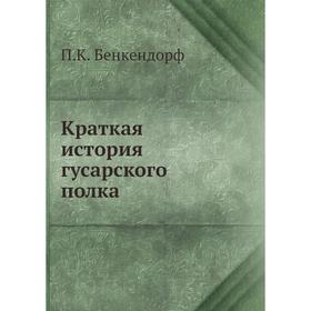 

Краткая история гусарского полка. П. К. Бенкендорф