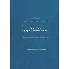 

Как и чем управляются люди. Опыт военной психологии. А. С. Зыков